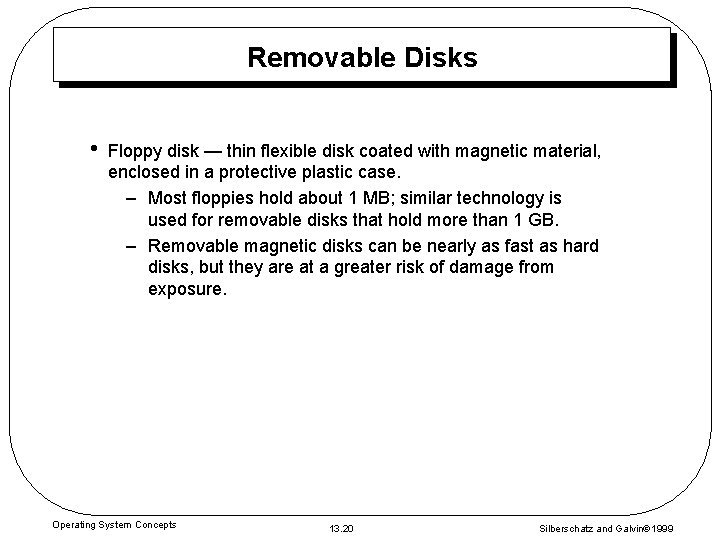 Removable Disks • Floppy disk — thin flexible disk coated with magnetic material, enclosed