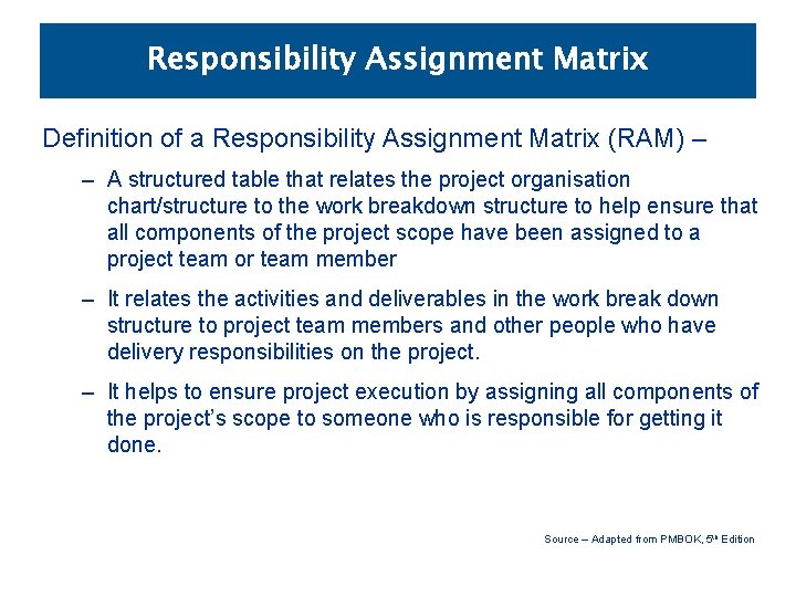 Responsibility Assignment Matrix Definition of a Responsibility Assignment Matrix (RAM) – – A structured Responsibility Assignment Matrix Definition of a Responsibility Assignment Matrix (RAM) – – A structured