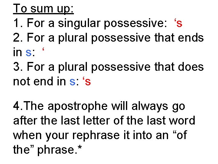 To sum up: 1. For a singular possessive: ‘s 2. For a plural possessive
