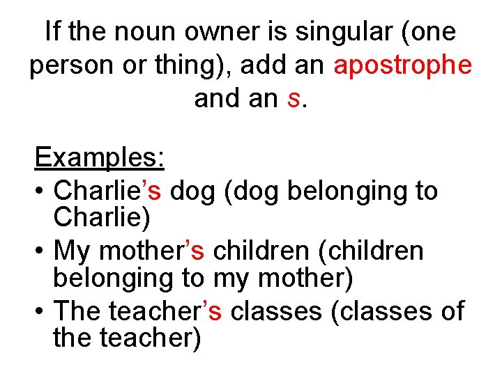 If the noun owner is singular (one person or thing), add an apostrophe and