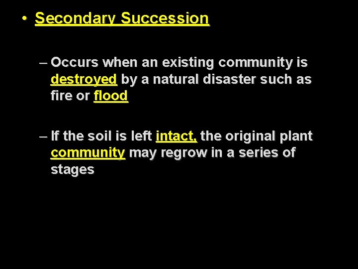  • Secondary Succession – Occurs when an existing community is destroyed by a