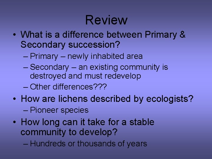 Review • What is a difference between Primary & Secondary succession? – Primary –