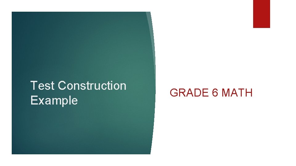 Test Construction Example GRADE 6 MATH 