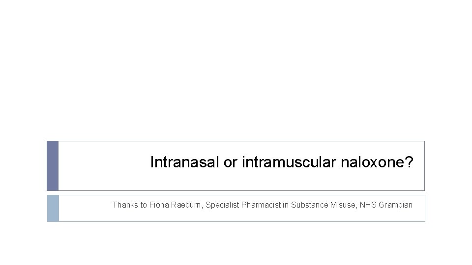 Intranasal or intramuscular naloxone? Thanks to Fiona Raeburn, Specialist Pharmacist in Substance Misuse, NHS