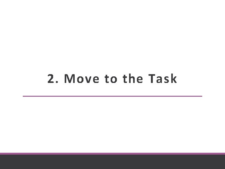 2. Move to the Task 