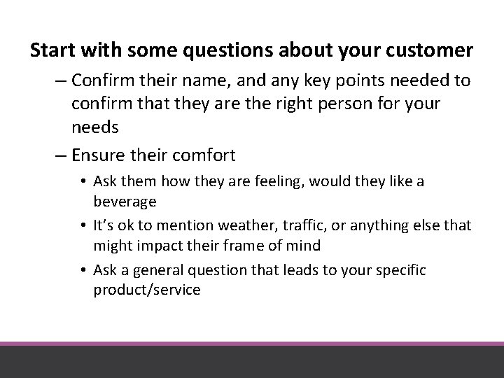 Start with some questions about your customer – Confirm their name, and any key