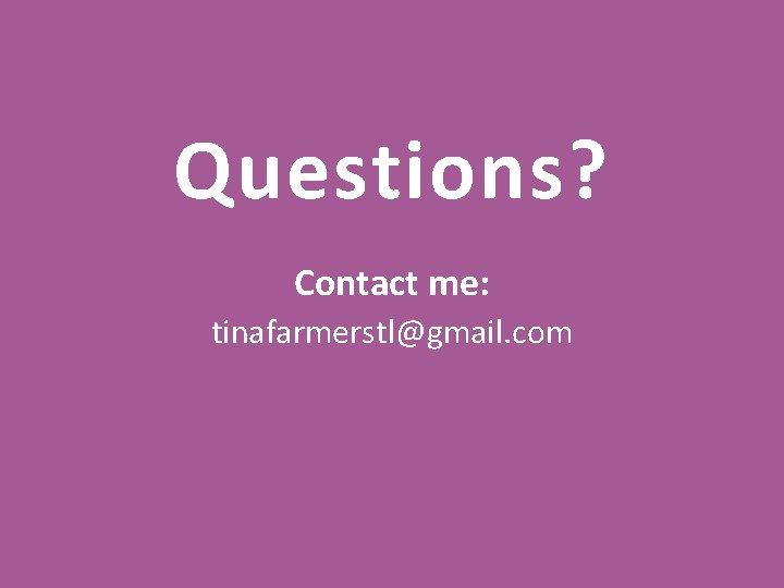 Questions? Contact me: tinafarmerstl@gmail. com 