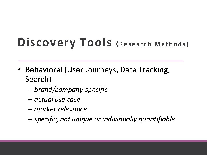 Discovery Tools (Research Methods) • Behavioral (User Journeys, Data Tracking, Search) – brand/company-specific –