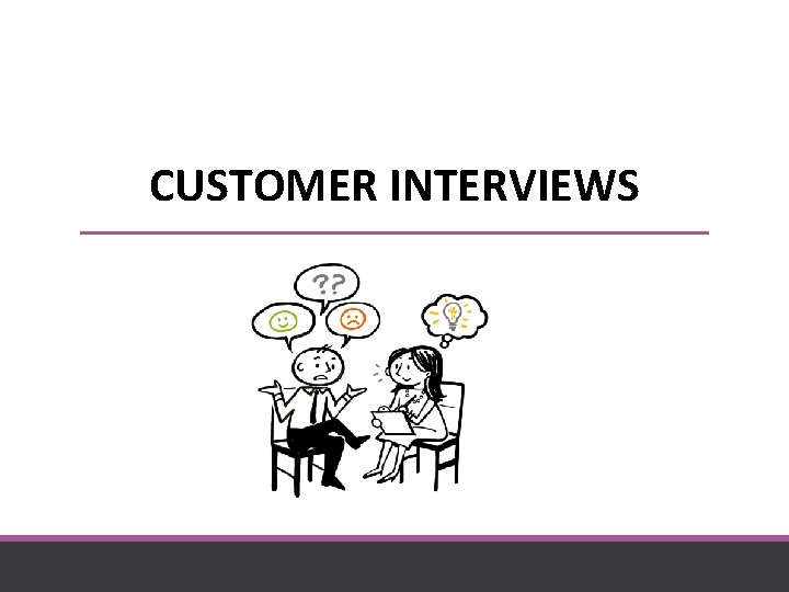 CUSTOMER INTERVIEWS 