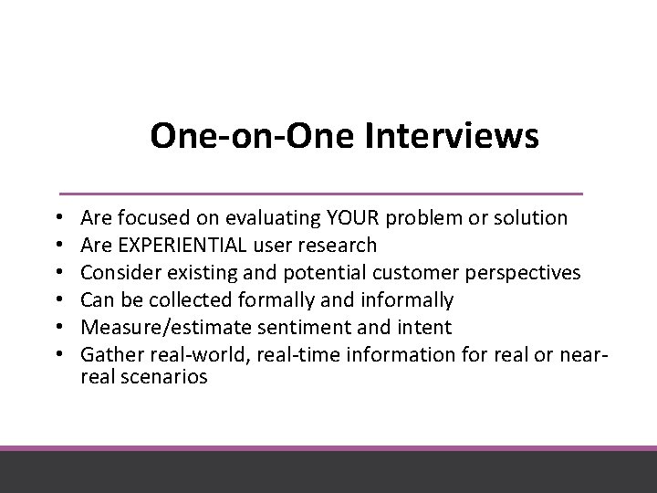 One-on-One Interviews • • • Are focused on evaluating YOUR problem or solution Are