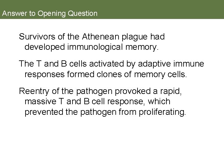 Answer to Opening Question Survivors of the Athenean plague had developed immunological memory. The