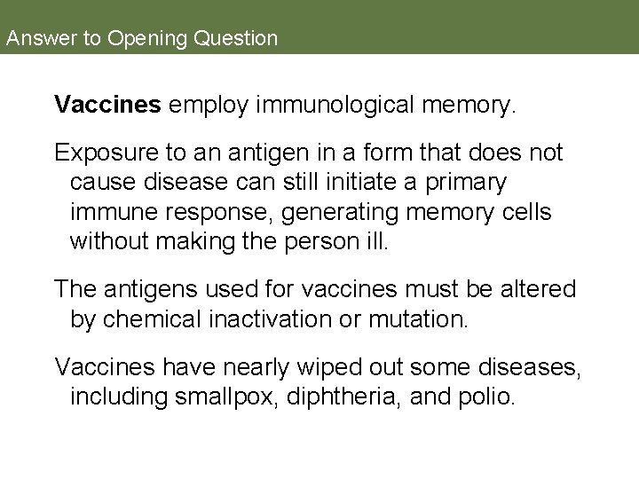 Answer to Opening Question Vaccines employ immunological memory. Exposure to an antigen in a