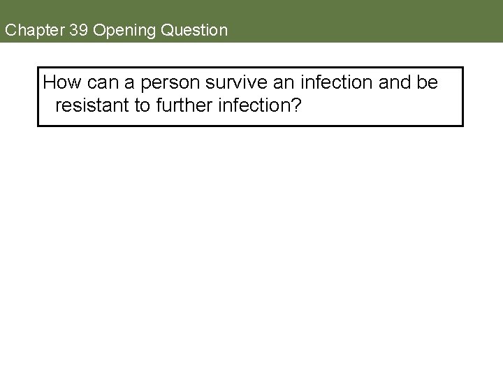 Chapter 39 Opening Question How can a person survive an infection and be resistant