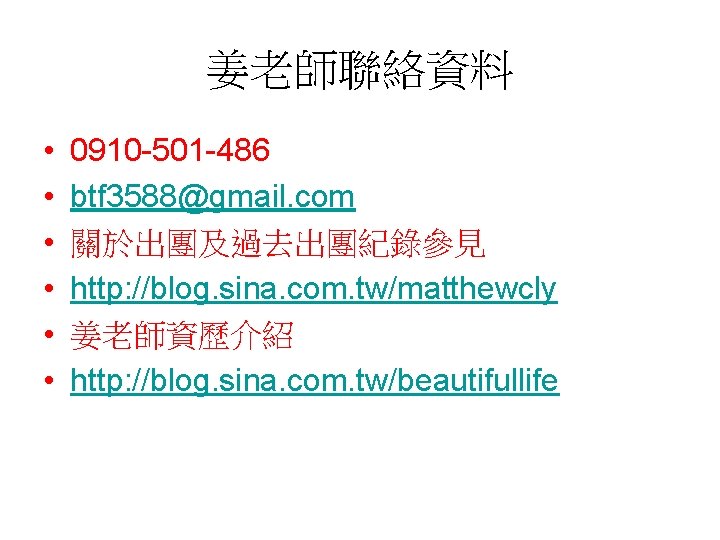 姜老師聯絡資料 • • • 0910 -501 -486 btf 3588@gmail. com 關於出團及過去出團紀錄參見 http: //blog. sina.