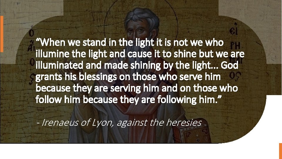 “When we stand in the light it is not we who illumine the light