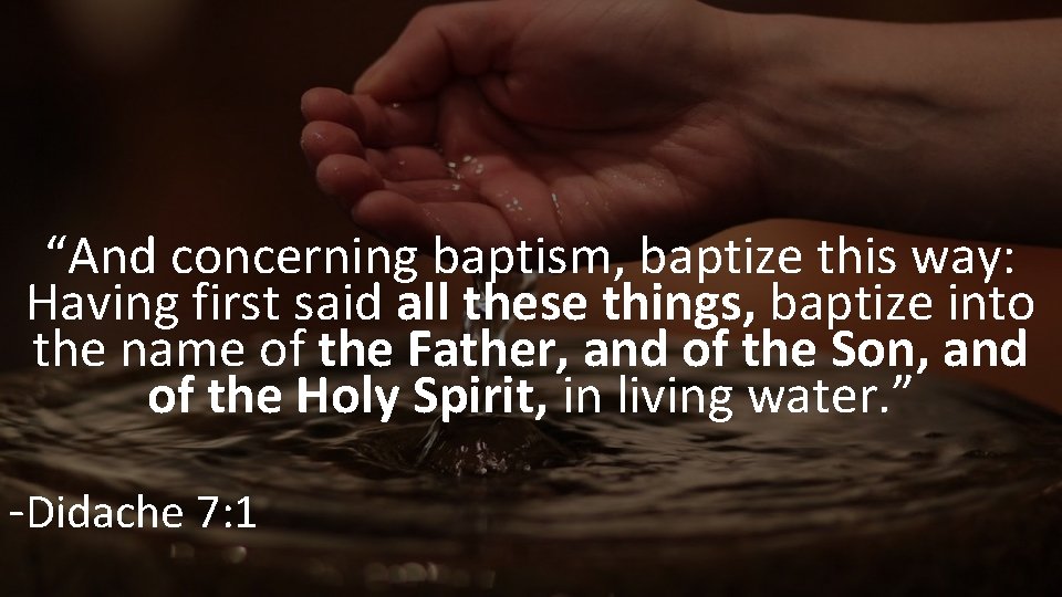 “And concerning baptism, baptize this way: Having first said all these things, baptize into