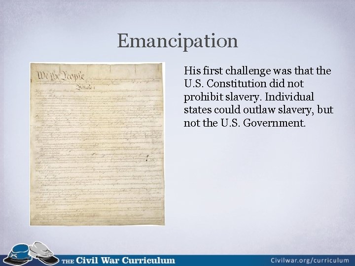 Emancipation His first challenge was that the U. S. Constitution did not prohibit slavery.