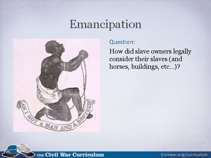 Emancipation Question: How did slave owners legally consider their slaves (and horses, buildings, etc…)?