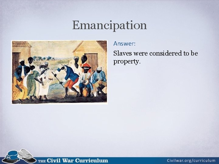 Emancipation Answer: Slaves were considered to be property. 