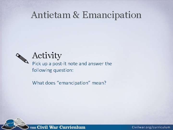 Antietam & Emancipation Activity Pick up a post-it note and answer the following question: