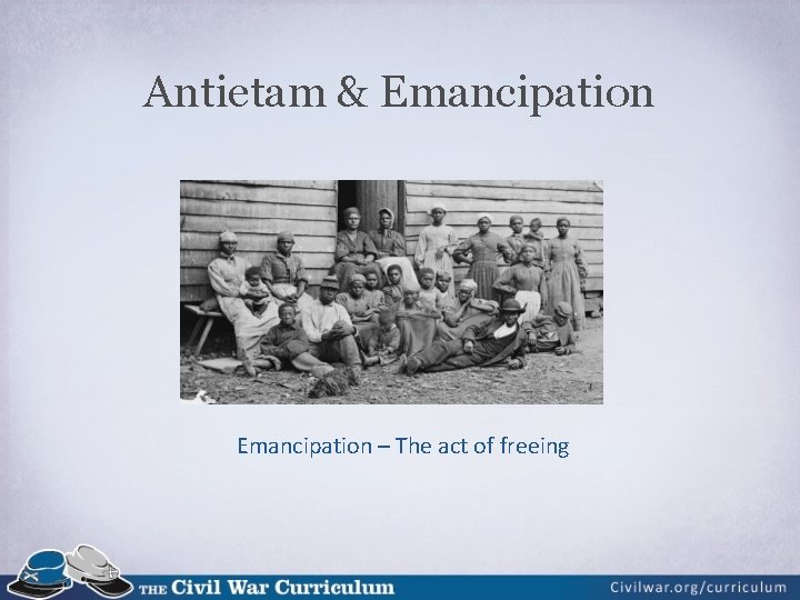 Antietam & Emancipation – The act of freeing 