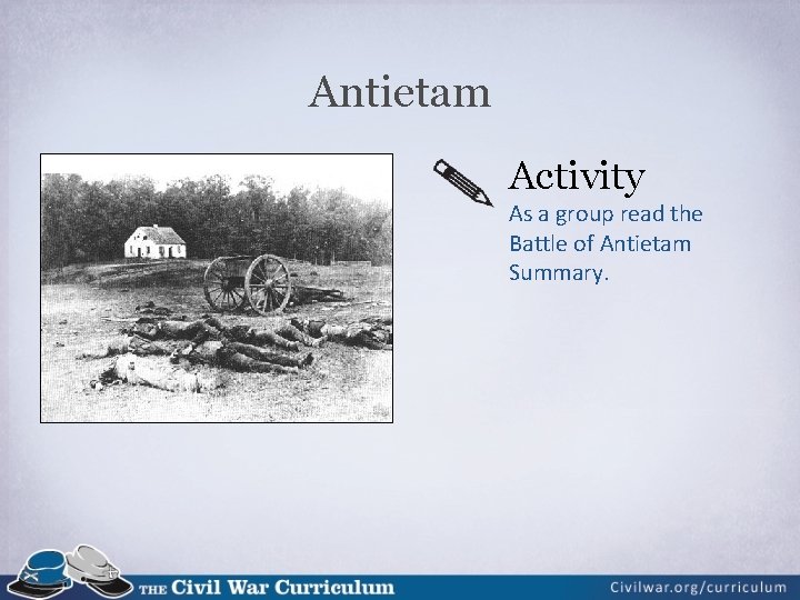 Antietam Activity As a group read the Battle of Antietam Summary. 