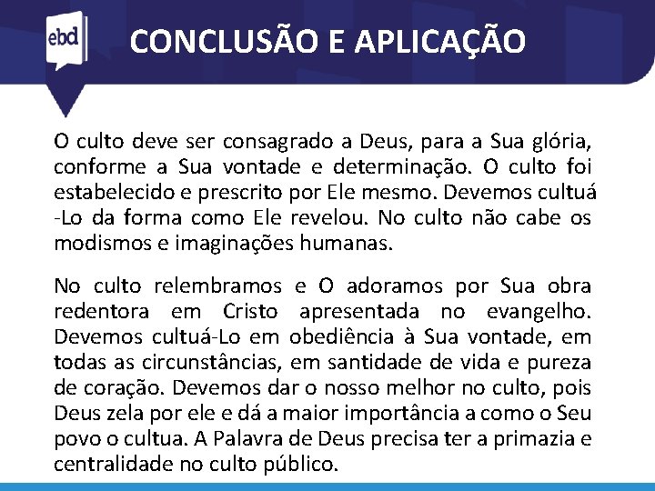 CONCLUSÃO E APLICAÇÃO O culto deve ser consagrado a Deus, para a Sua glória,