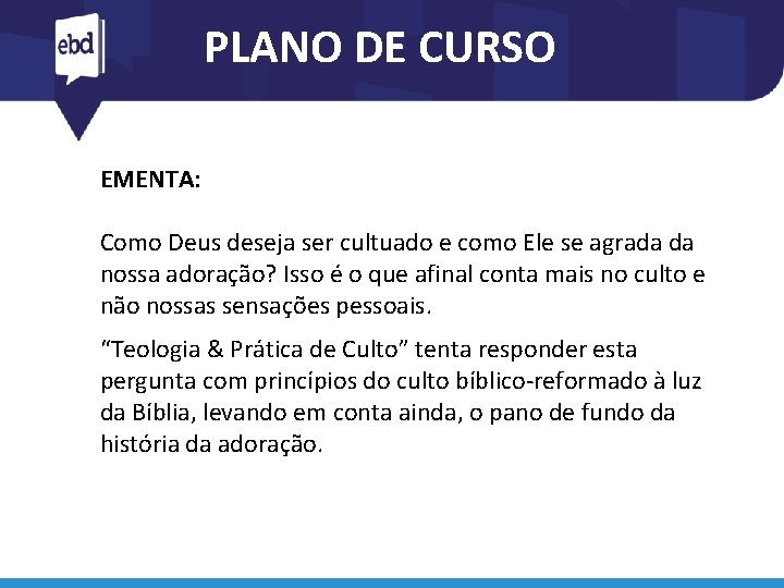 PLANO DE CURSO EMENTA: Como Deus deseja ser cultuado e como Ele se agrada