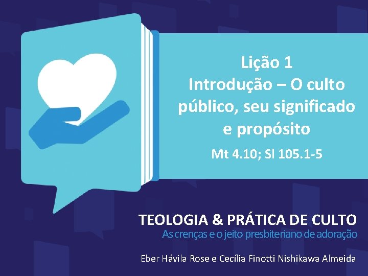 Lição 1 Introdução – O culto público, seu significado e propósito Mt 4. 10;