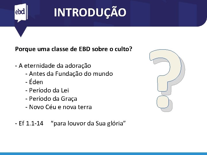 INTRODUÇÃO Porque uma classe de EBD sobre o culto? - A eternidade da adoração