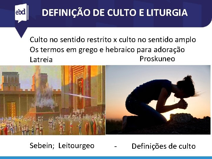 DEFINIÇÃO DE CULTO E LITURGIA Culto no sentido restrito x culto no sentido amplo