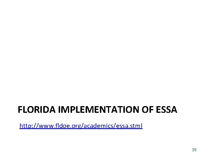 FLORIDA IMPLEMENTATION OF ESSA http: //www. fldoe. org/academics/essa. stml 39 