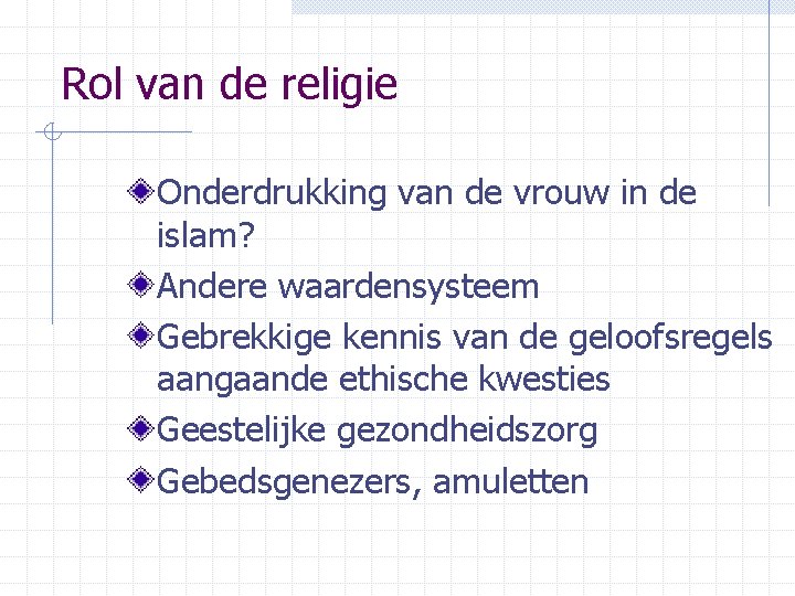 Rol van de religie Onderdrukking van de vrouw in de islam? Andere waardensysteem Gebrekkige