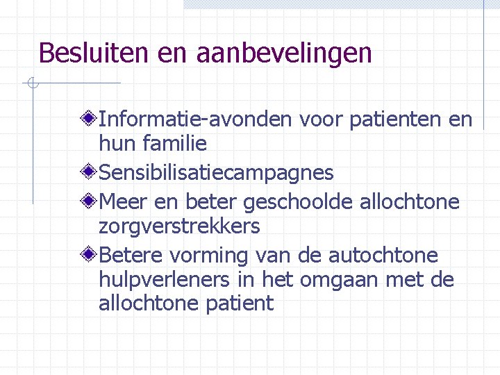Besluiten en aanbevelingen Informatie-avonden voor patienten en hun familie Sensibilisatiecampagnes Meer en beter geschoolde