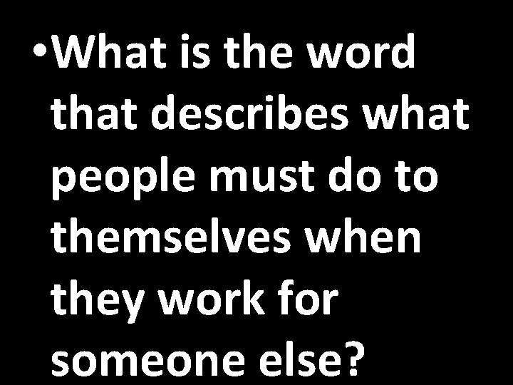  • What is the word that describes what people must do to themselves