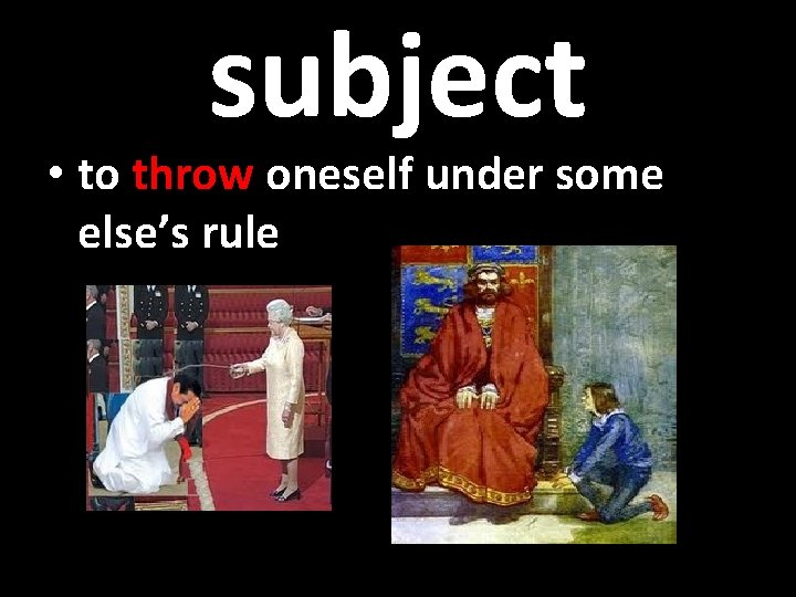 subject • to throw oneself under some else’s rule 