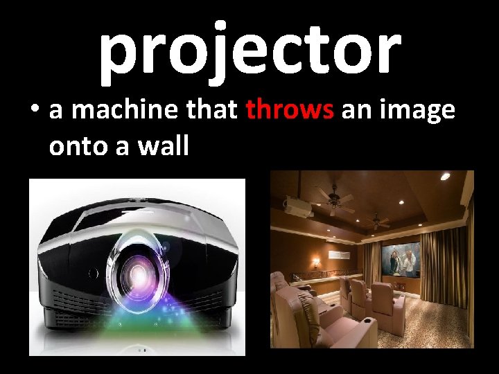 projector • a machine that throws an image onto a wall 