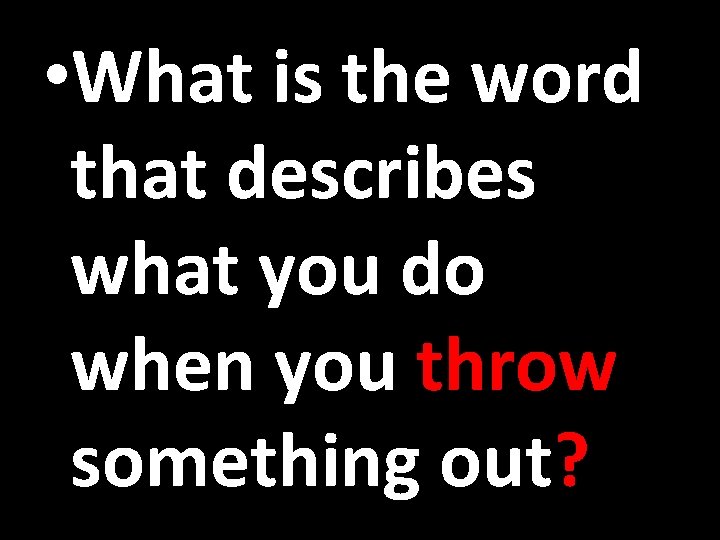  • What is the word that describes what you do when you throw