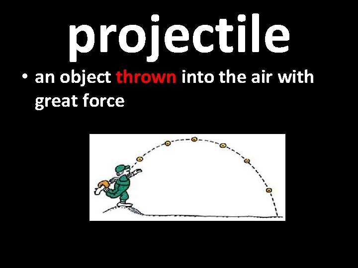 projectile • an object thrown into the air with great force 