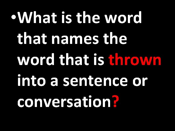  • What is the word that names the word that is thrown into