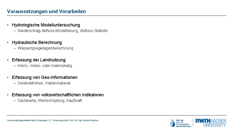 Voraussetzungen und Vorarbeiten • Hydrologische Modelluntersuchung – Niederschlag-Abfluss-Modellierung, Abfluss-Statistik • Hydraulische Berechnung – Wasserspiegellagenberechnung