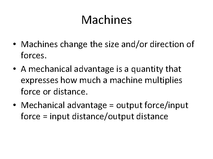 Machines • Machines change the size and/or direction of forces. • A mechanical advantage