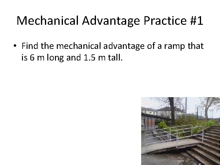 Mechanical Advantage Practice #1 • Find the mechanical advantage of a ramp that is