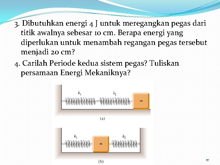 3. Dibutuhkan energi 4 J untuk meregangkan pegas dari titik awalnya sebesar 10 cm.