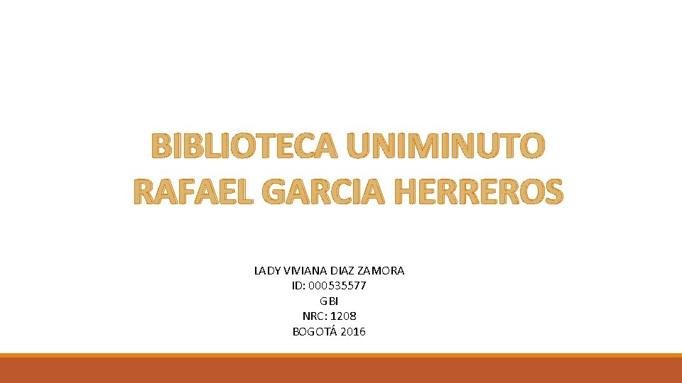 BIBLIOTECA UNIMINUTO RAFAEL GARCIA HERREROS LADY VIVIANA DIAZ ZAMORA ID: 000535577 GBI NRC: 1208