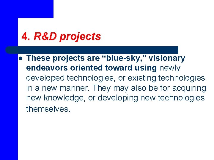 4. R&D projects l These projects are “blue-sky, ” visionary endeavors oriented toward using