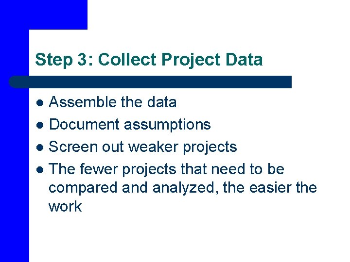 Step 3: Collect Project Data Assemble the data l Document assumptions l Screen out