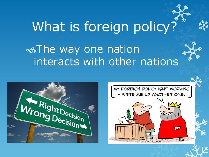 What is foreign policy? The way one nation interacts with other nations 