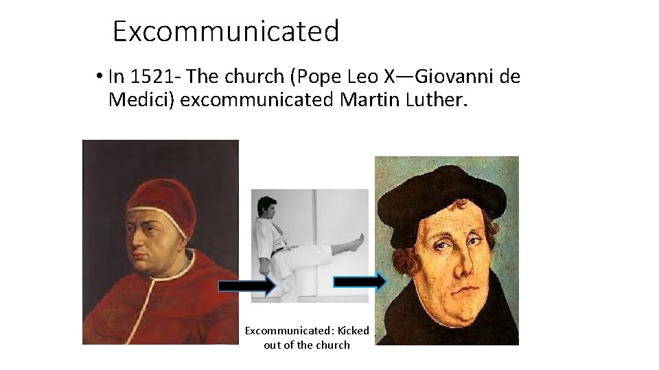 Excommunicated • In 1521 - The church (Pope Leo X—Giovanni de Medici) excommunicated Martin