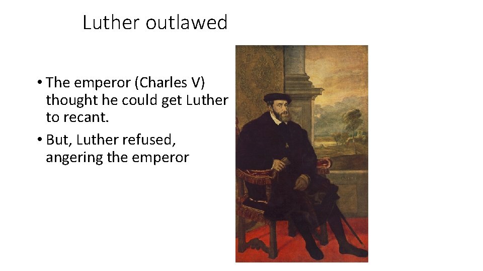 Luther outlawed • The emperor (Charles V) thought he could get Luther to recant.